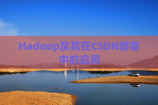 Hadoop及其在CSDN博客中的应用 Hadoop及其在CSDN博客中的应用
